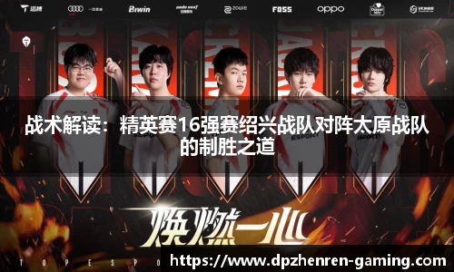 战术解读：精英赛16强赛绍兴战队对阵太原战队的制胜之道
